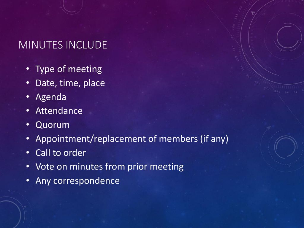 Minutes Include Type of meeting Date, time, place Agenda Attendance