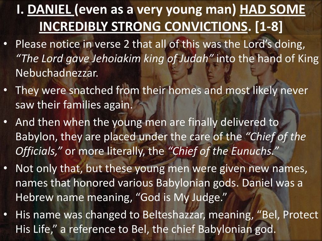 I. DANIEL (even as a very young man) HAD SOME INCREDIBLY STRONG CONVICTIONS. [1-8]