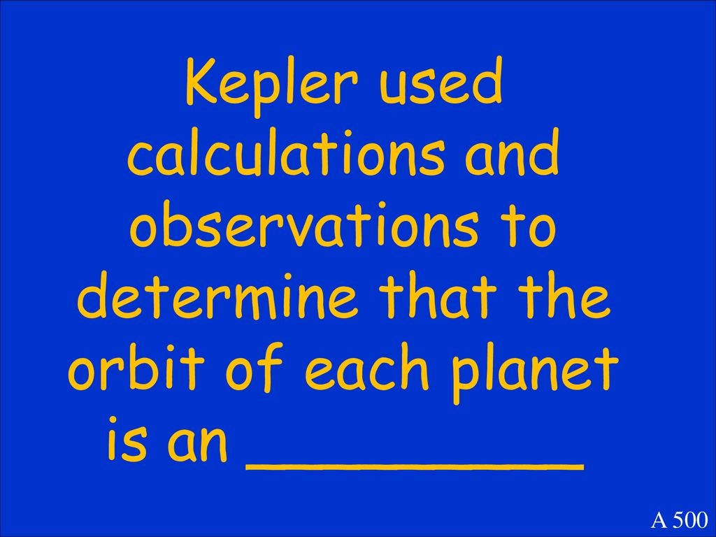 Kepler used calculations and observations to determine that the orbit of each planet is an _________