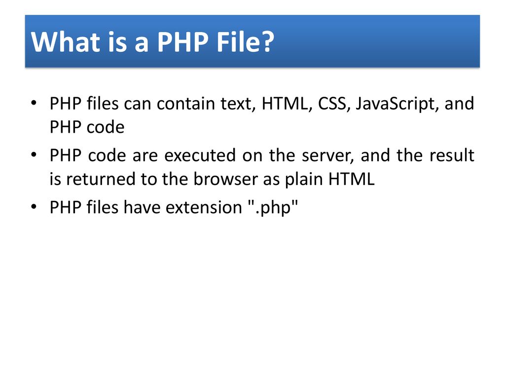 What is a PHP File PHP files can contain text, HTML, CSS, JavaScript, and PHP code.