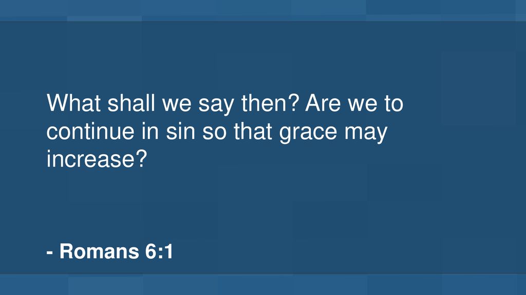 What shall we say then Are we to continue in sin so that grace may increase