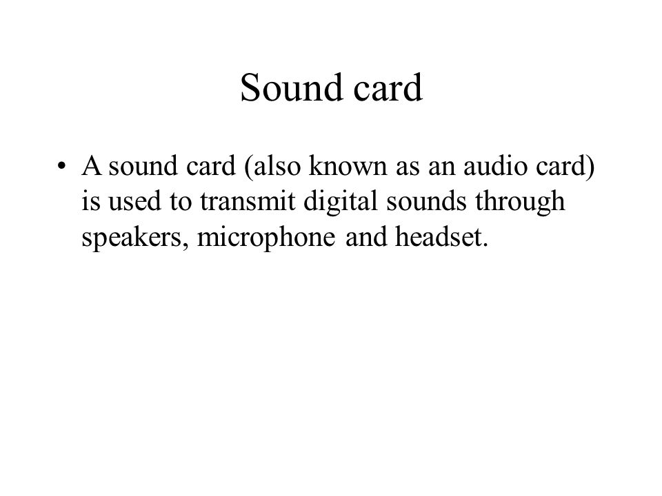 Sound card A sound card (also known as an audio card) is used to transmit digital sounds through speakers, microphone and headset.