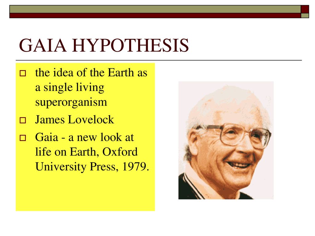 GAIA HYPOTHESIS the idea of the Earth as a single living superorganism