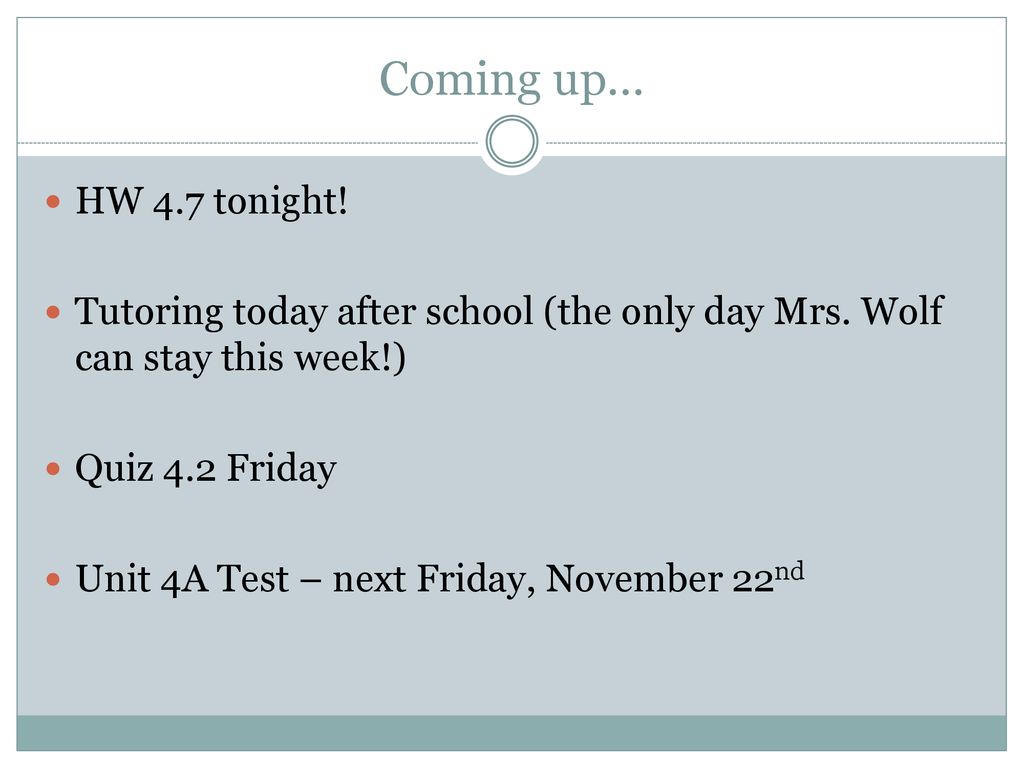 Coming up… HW 4.7 tonight! Tutoring today after school (the only day Mrs. Wolf can stay this week!)