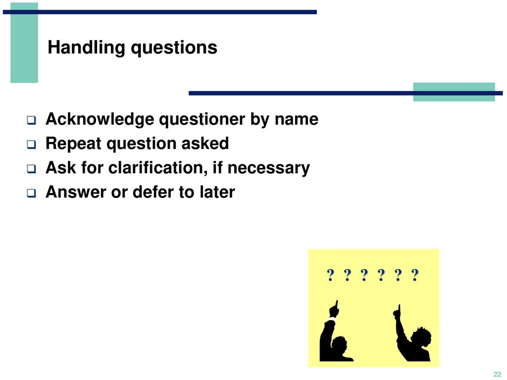 Handling questions Acknowledge questioner by name