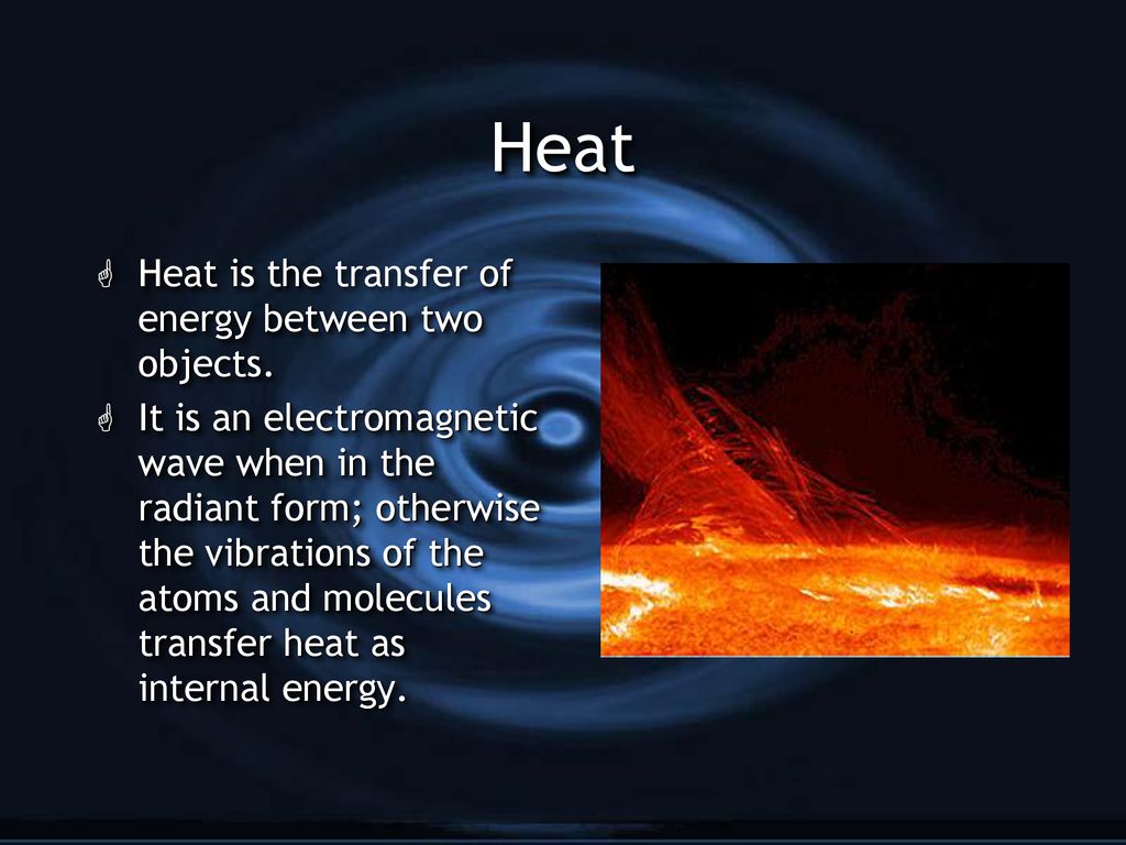 Heat Heat is the transfer of energy between two objects.