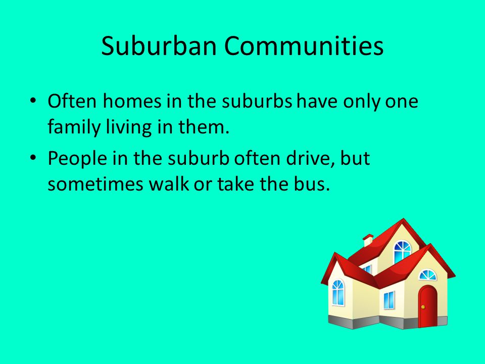 Suburban Communities Often homes in the suburbs have only one family living in them.