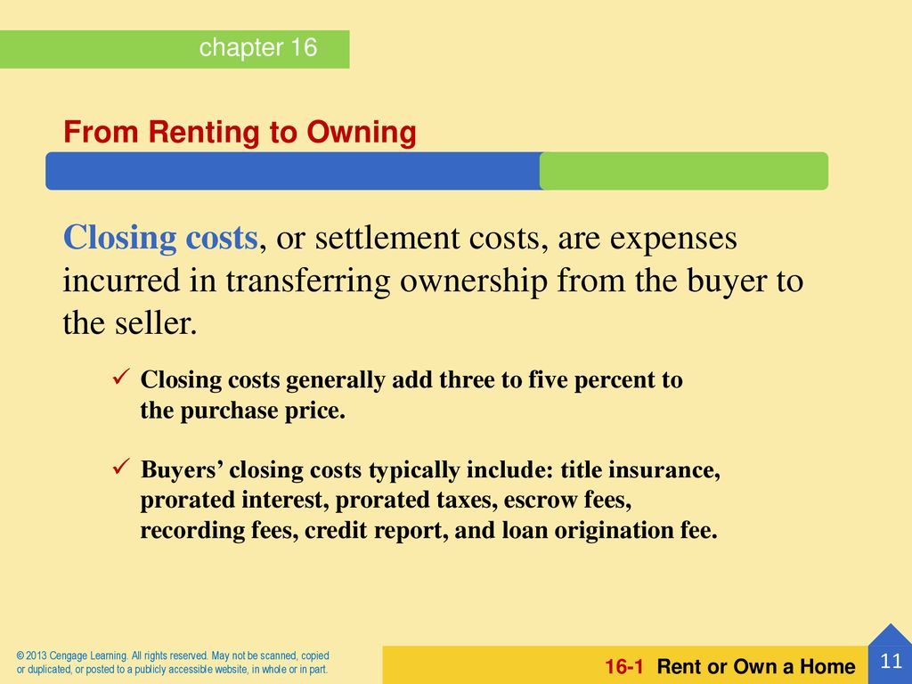 From Renting to Owning Closing costs, or settlement costs, are expenses incurred in transferring ownership from the buyer to the seller.