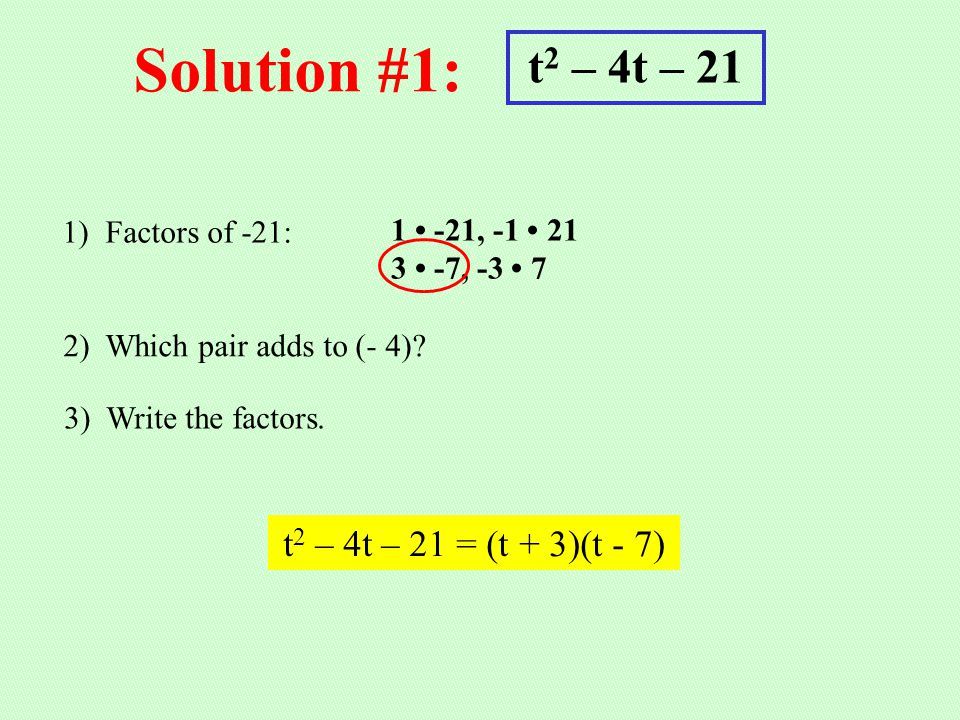 Solution #1: t2 – 4t – 21 t2 – 4t – 21 = (t + 3)(t - 7)