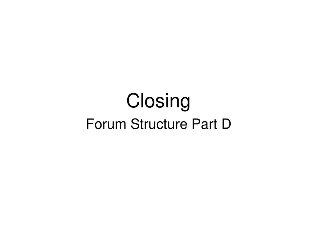 Closing Forum Structure Part D