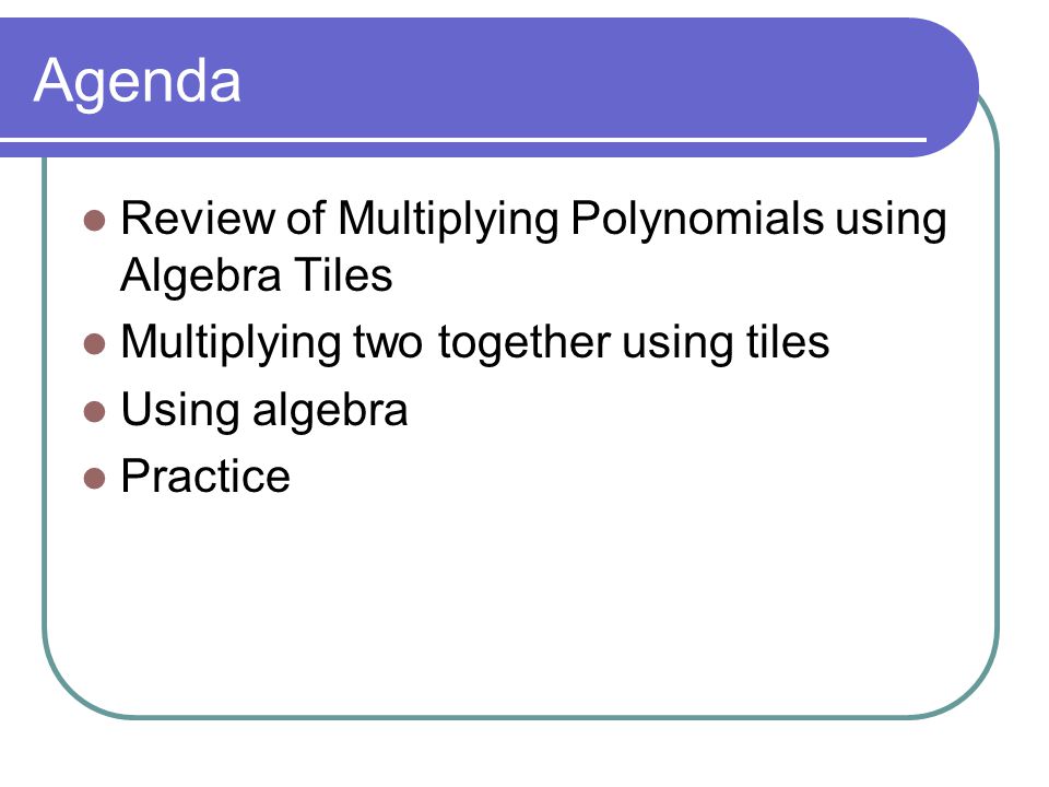 Agenda Review of Multiplying Polynomials using Algebra Tiles