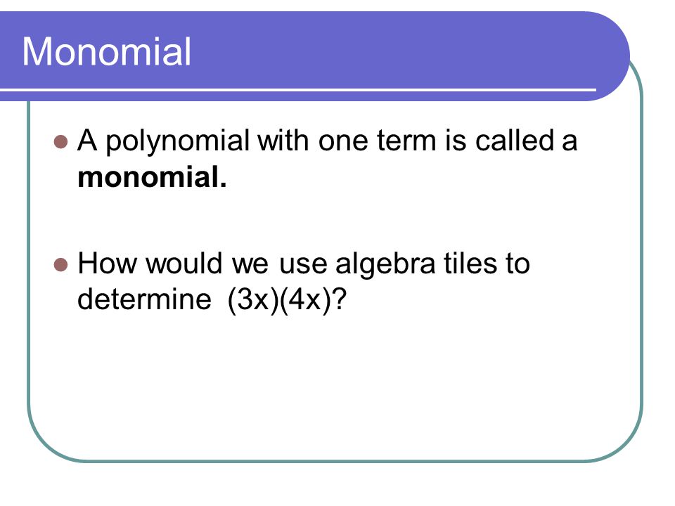 Monomial A polynomial with one term is called a monomial.