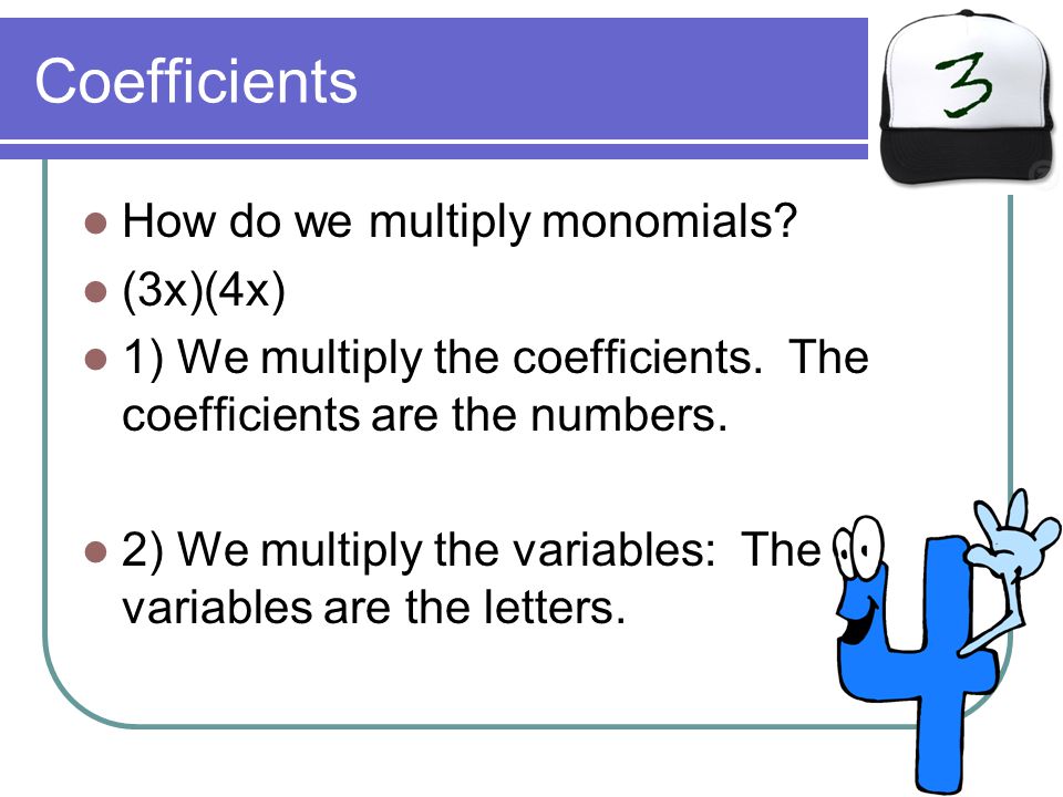 Coefficients How do we multiply monomials (3x)(4x)