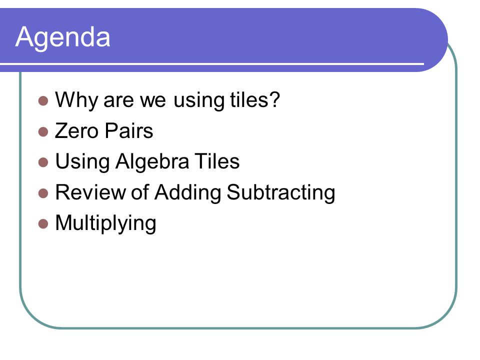 Agenda Why are we using tiles Zero Pairs Using Algebra Tiles