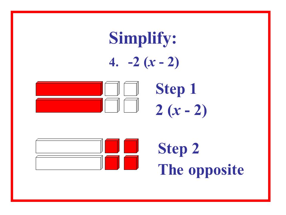 Simplify: (x - 2) Step 1 2 (x - 2) Step 2 The opposite