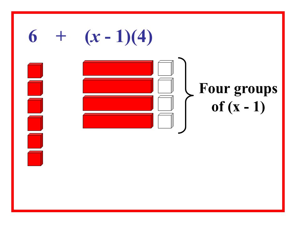 6 + (x - 1)(4) Four groups of (x - 1)
