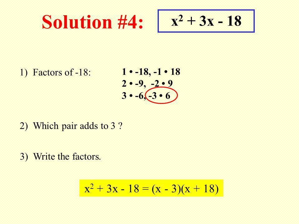 Solution #4: x2 + 3x - 18 x2 + 3x - 18 = (x - 3)(x + 18)