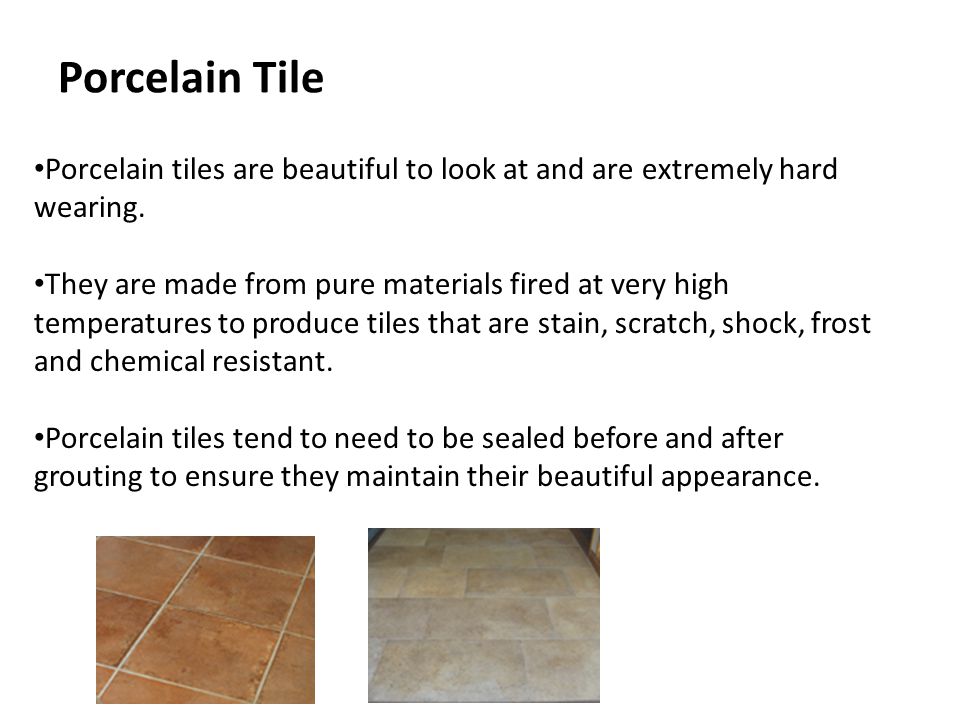 Porcelain Tile Porcelain tiles are beautiful to look at and are extremely hard wearing.