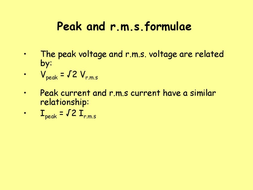 Peak and r.m.s.formulae The peak voltage and r.m.s. voltage are related by: Vpeak = √2 Vr.m.s.