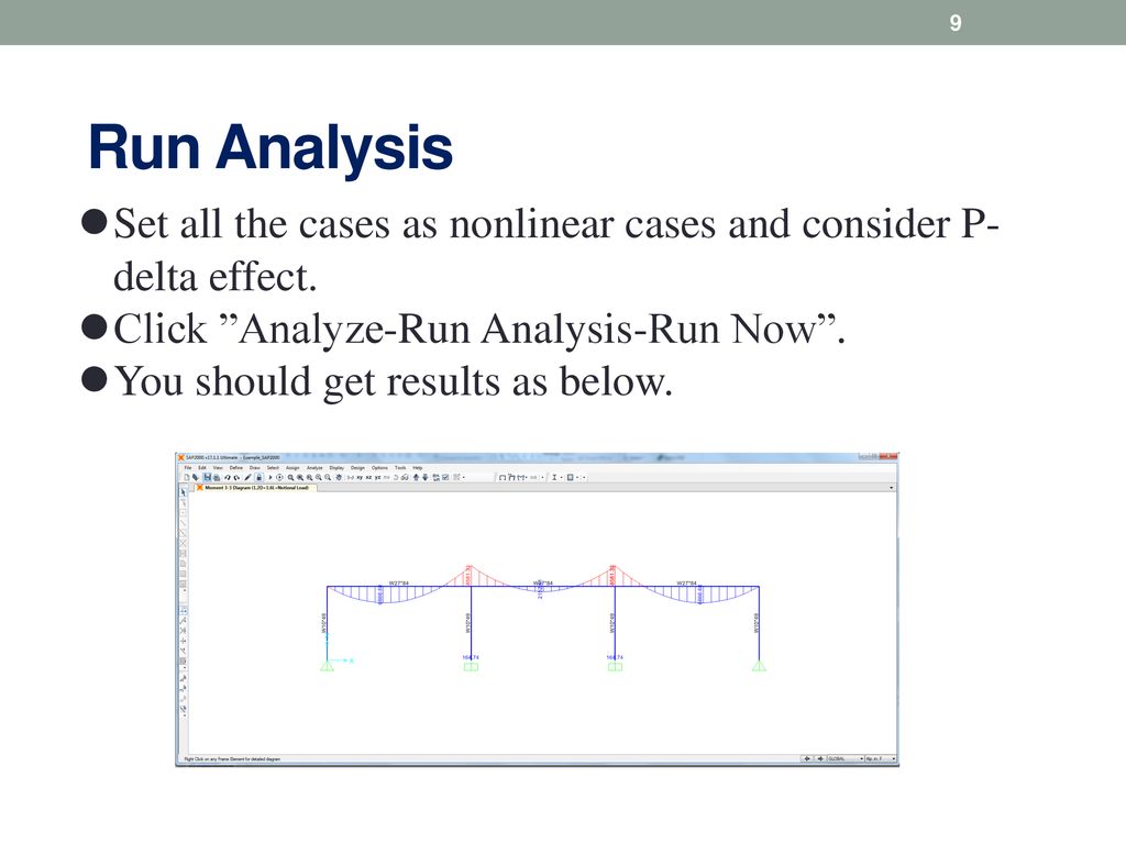 Run Analysis Set all the cases as nonlinear cases and consider P-delta effect. Click Analyze-Run Analysis-Run Now .
