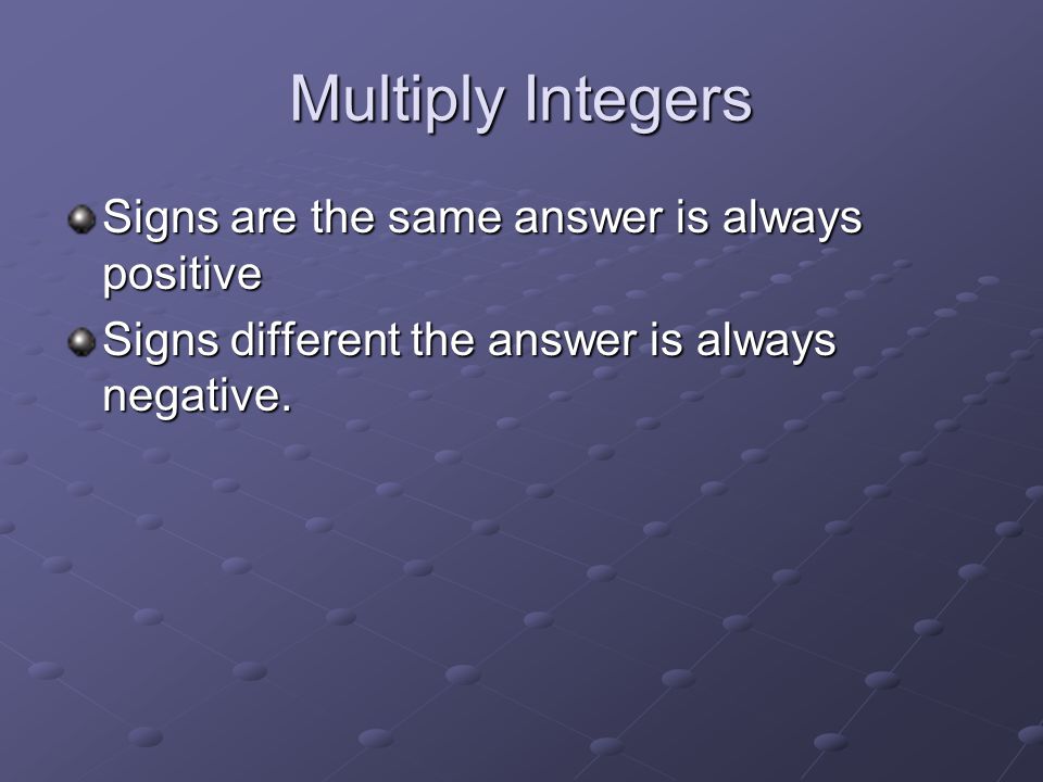 Multiply Integers Signs are the same answer is always positive