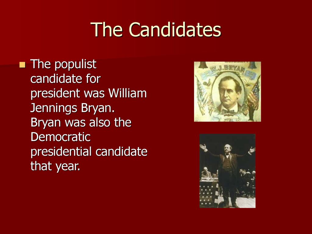 The Candidates The populist candidate for president was William Jennings Bryan.