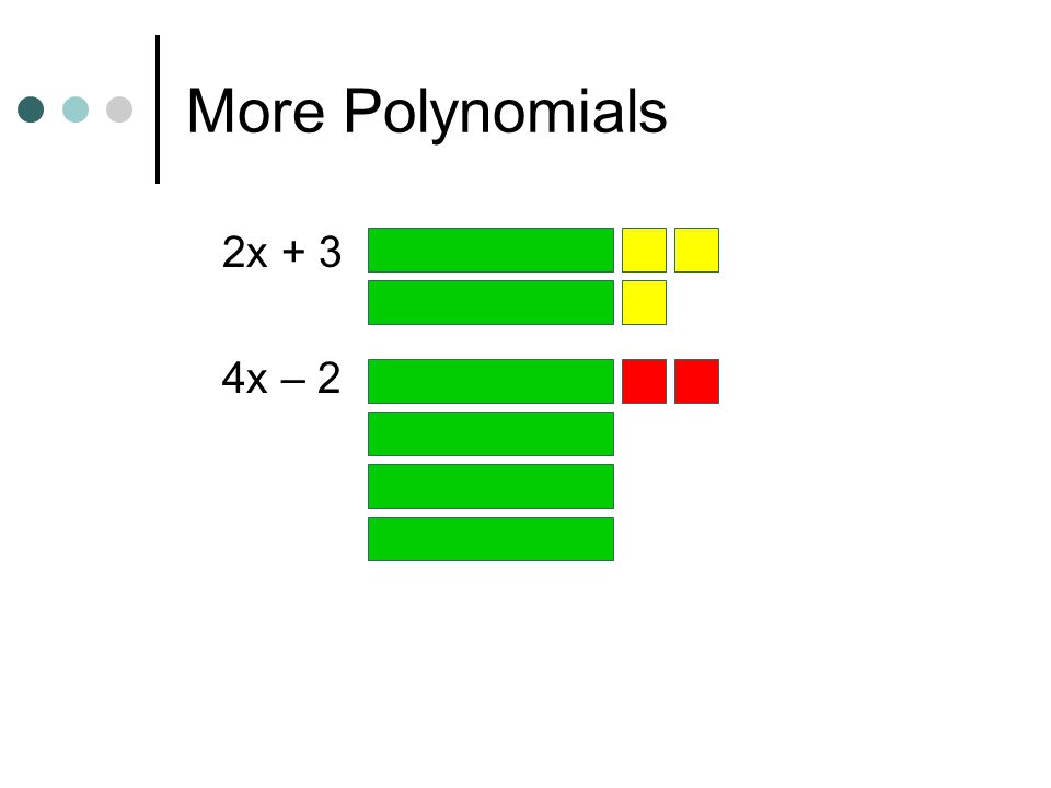 More Polynomials 2x + 3 4x – 2