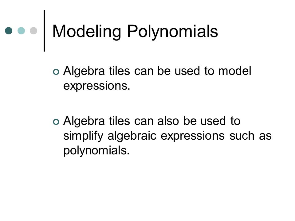 Modeling Polynomials Algebra tiles can be used to model expressions.