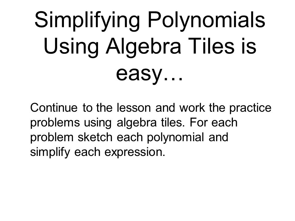 Simplifying Polynomials Using Algebra Tiles is easy…