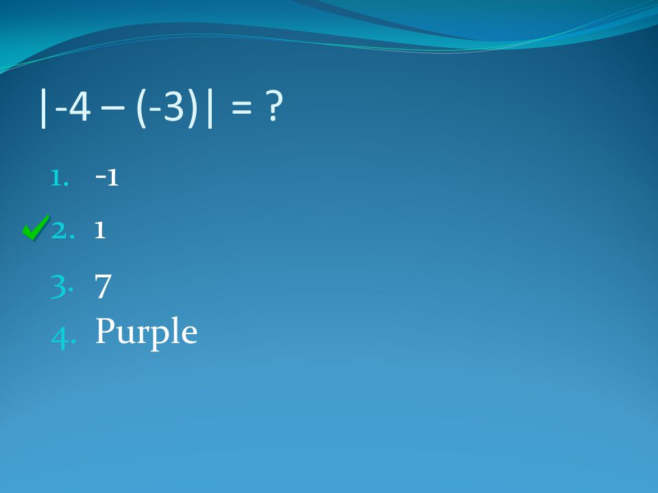 |-4 – (-3)| = Purple