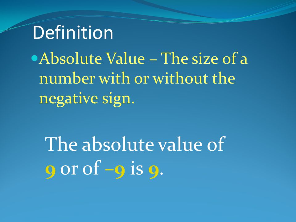 Definition The absolute value of 9 or of –9 is 9.