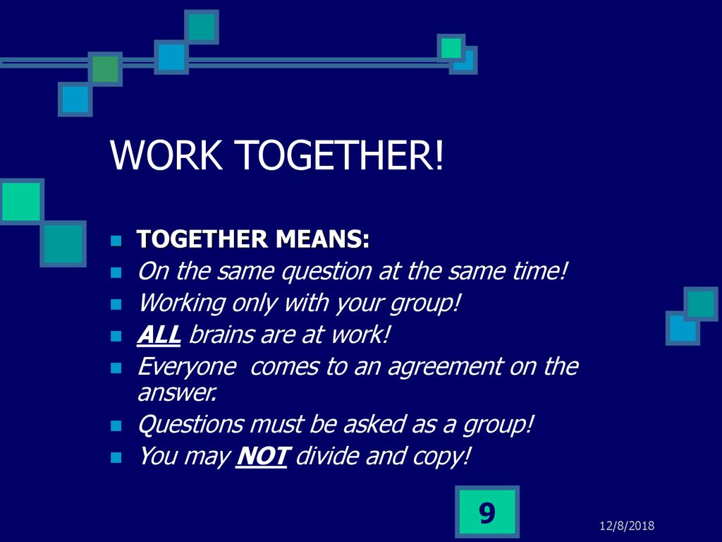 WORK TOGETHER! TOGETHER MEANS: On the same question at the same time!