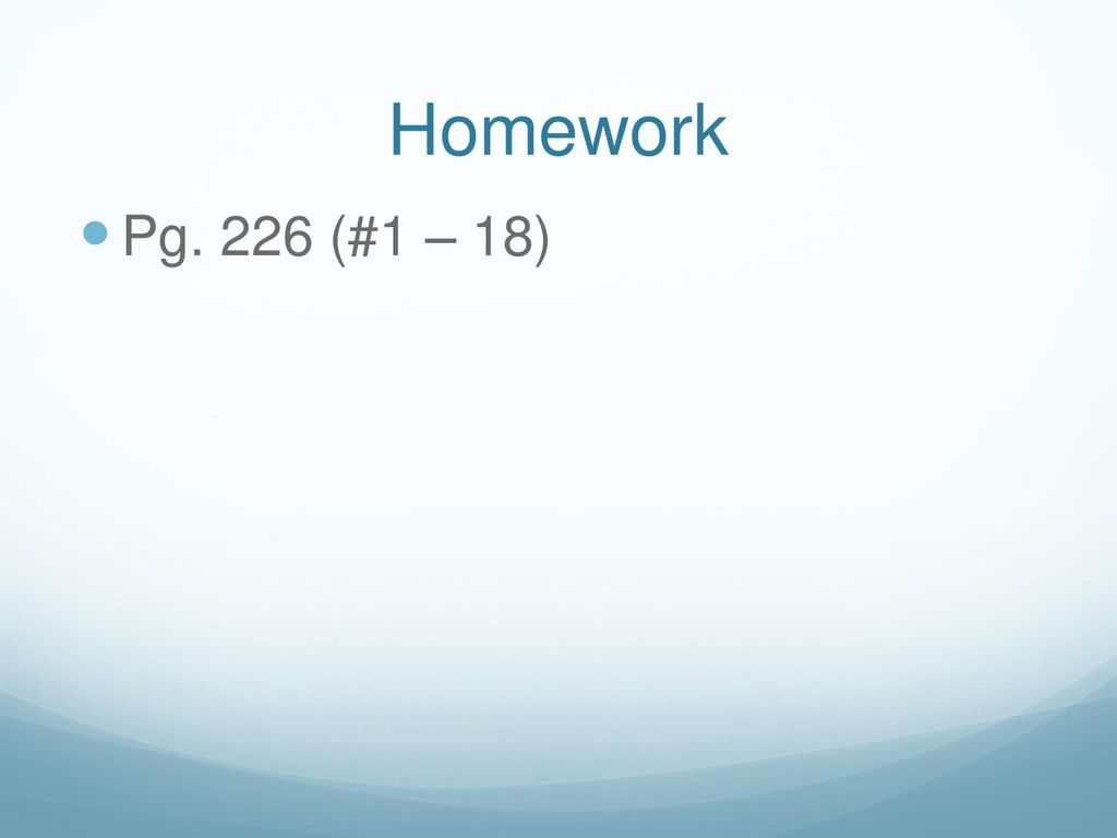 Homework Pg. 226 (#1 – 18)