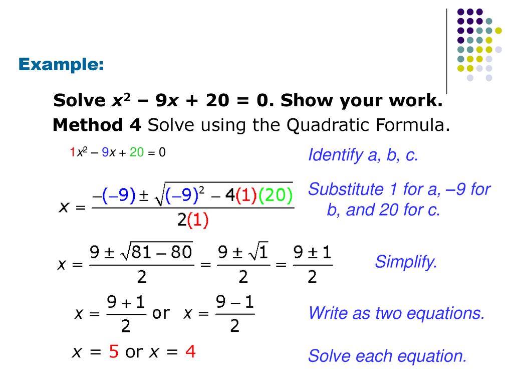 Solve x2 – 9x + 20 = 0. Show your work.