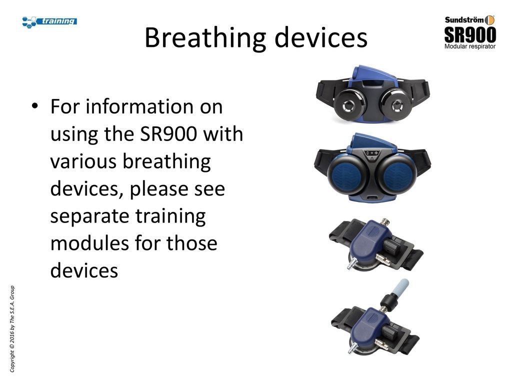 Breathing devices For information on using the SR900 with various breathing devices, please see separate training modules for those devices.