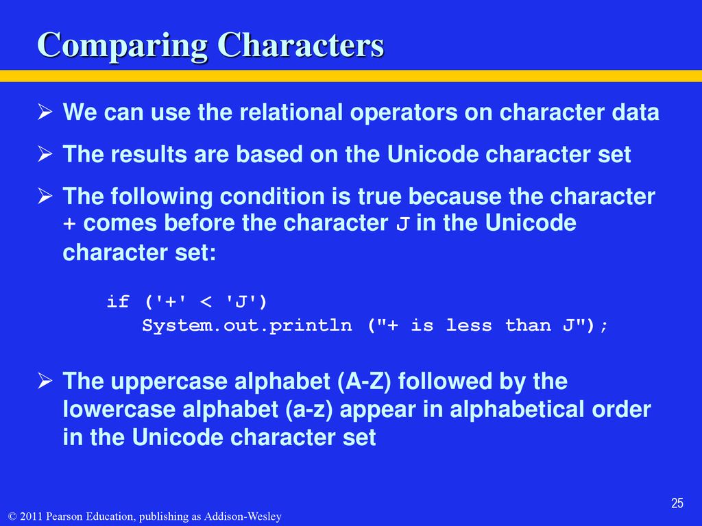 Comparing Characters We can use the relational operators on character data. The results are based on the Unicode character set.