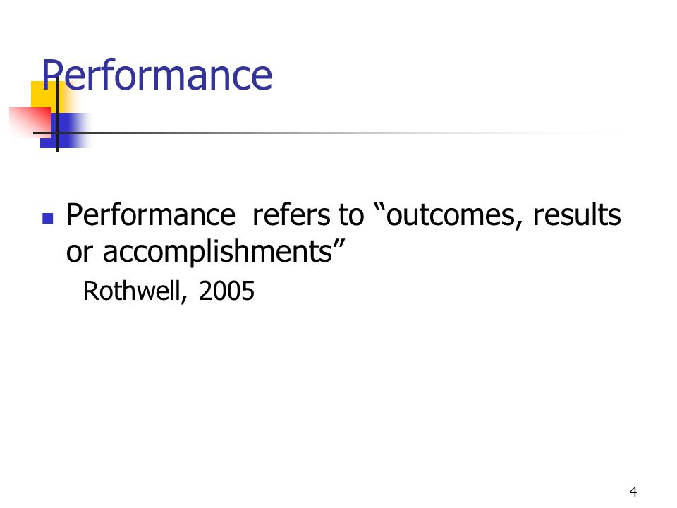 Performance Performance refers to outcomes, results or accomplishments Rothwell,