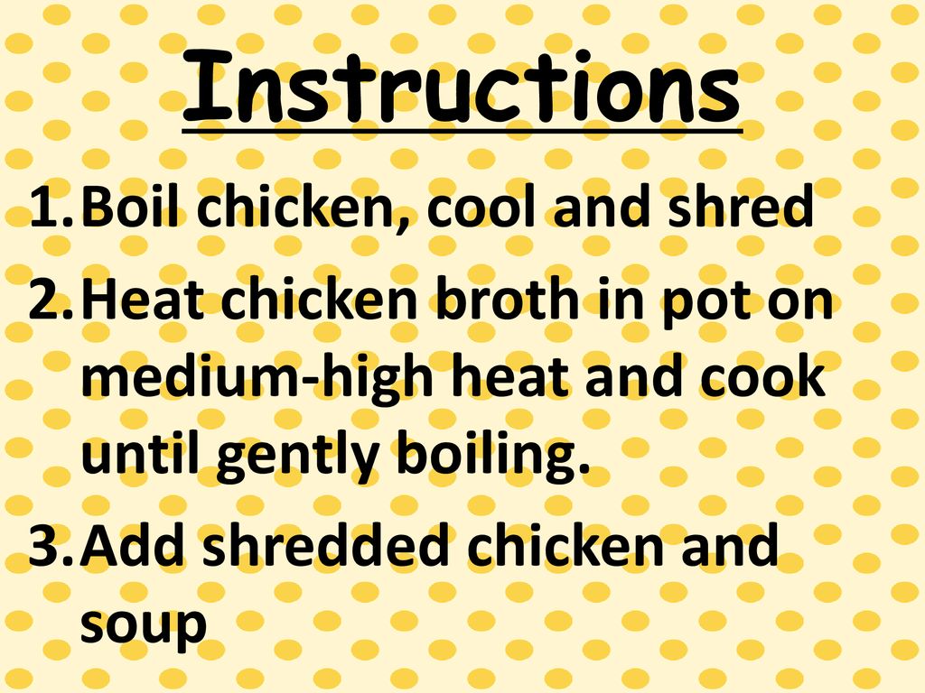 Instructions Boil chicken, cool and shred