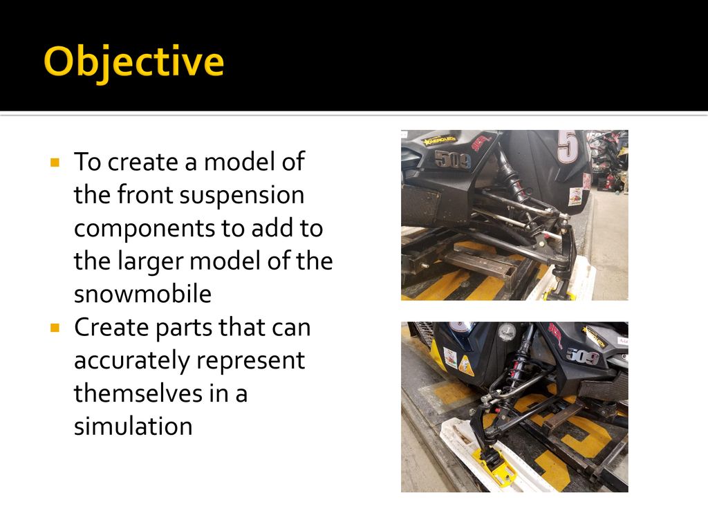 Objective To create a model of the front suspension components to add to the larger model of the snowmobile.