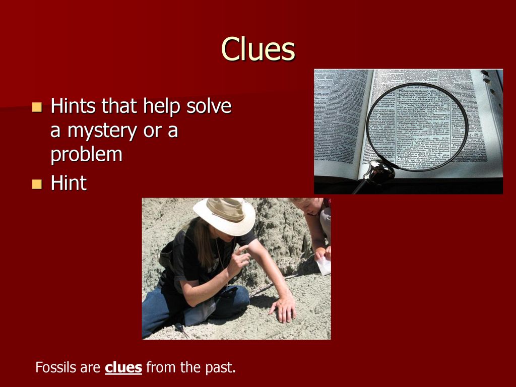 Clues Hints that help solve a mystery or a problem Hint