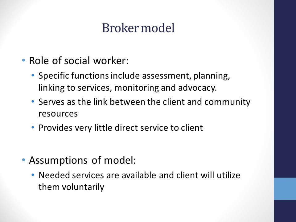 Broker model Role of social worker: Assumptions of model:
