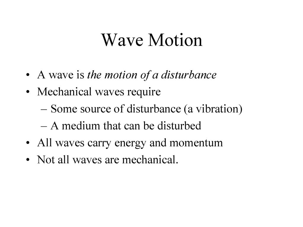 Wave Motion A wave is the motion of a disturbance