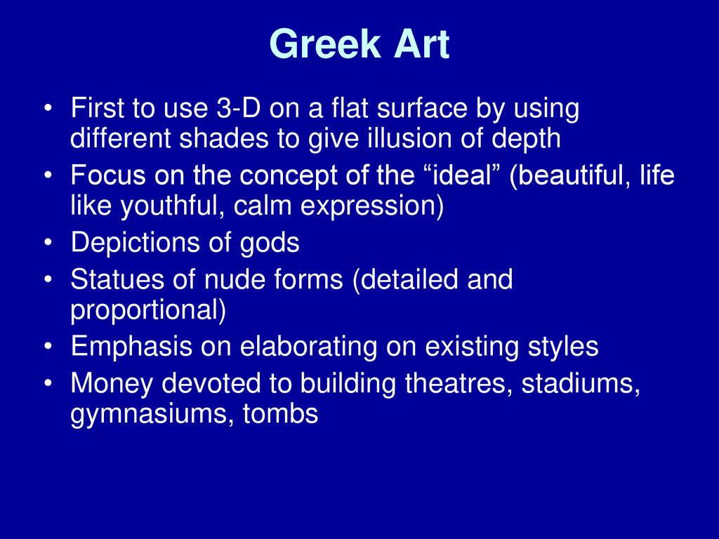 Greek Art First to use 3-D on a flat surface by using different shades to give illusion of depth.