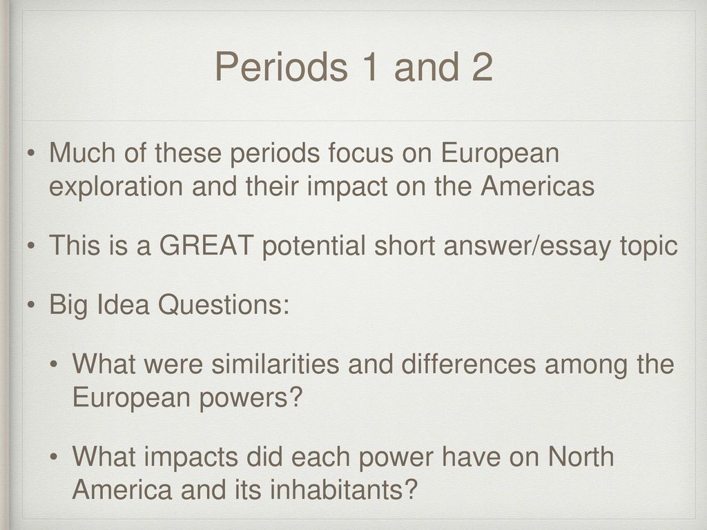 Periods 1 and 2 Much of these periods focus on European exploration and their impact on the Americas.