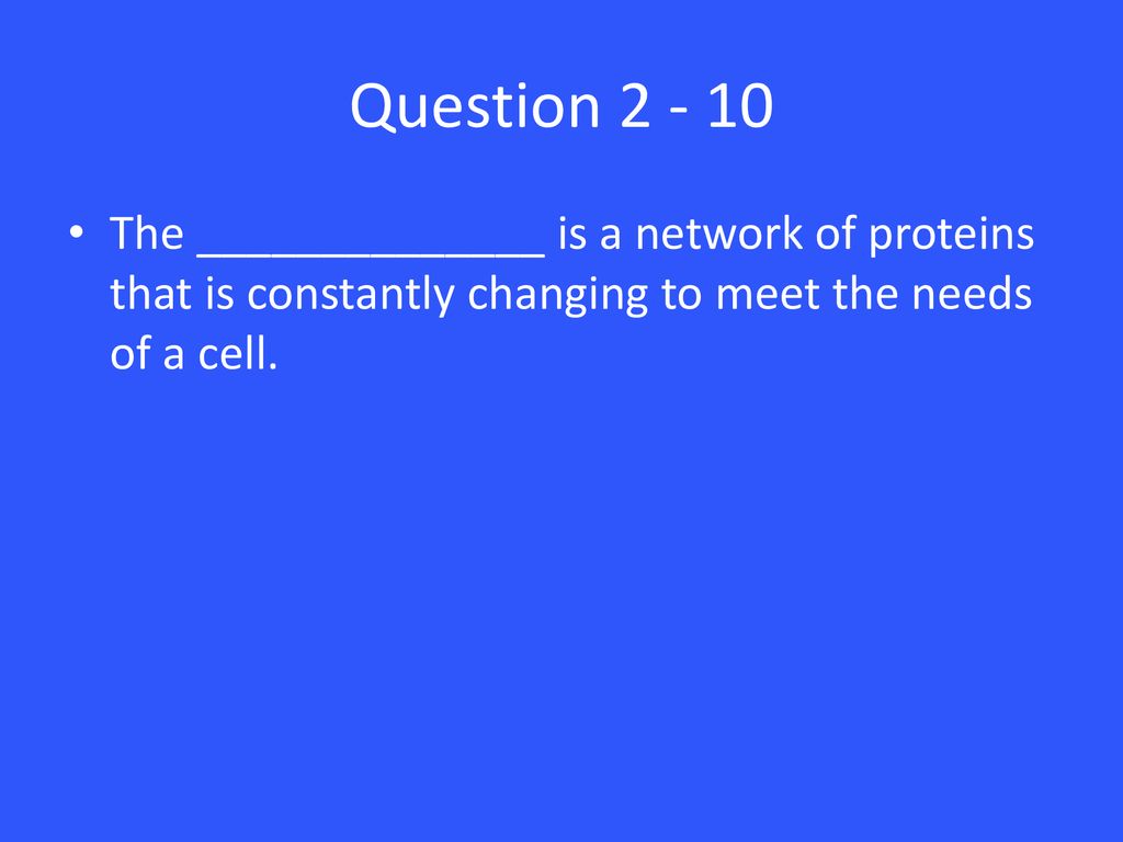 Question The ______________ is a network of proteins that is constantly changing to meet the needs of a cell.