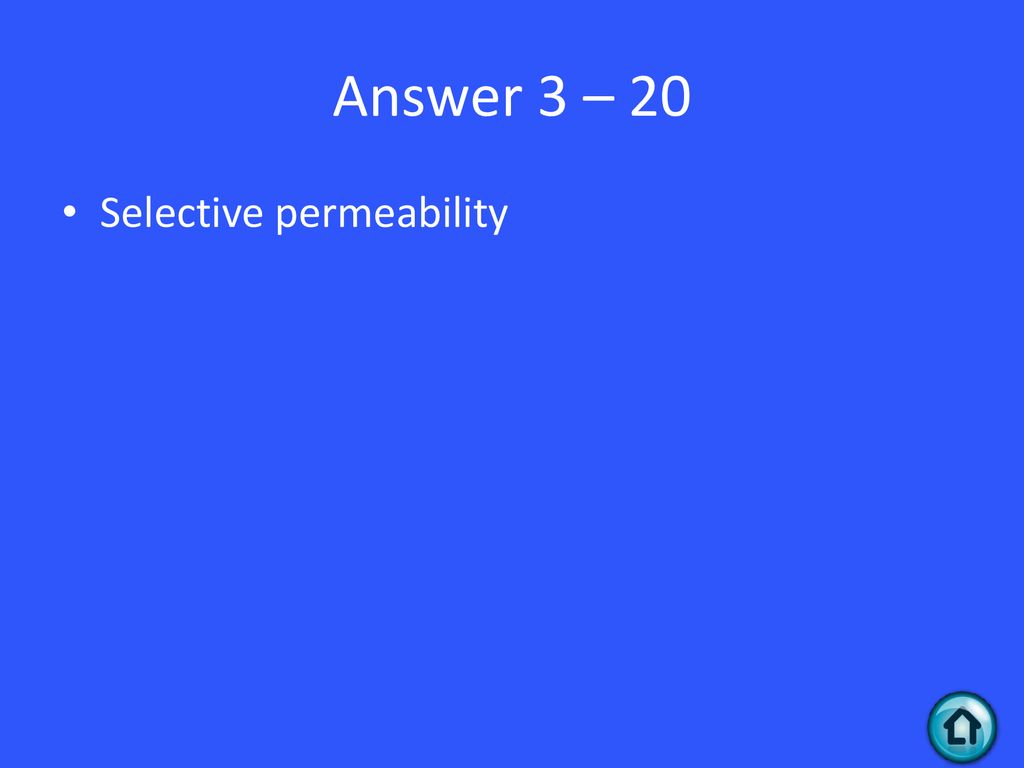 Answer 3 – 20 Selective permeability