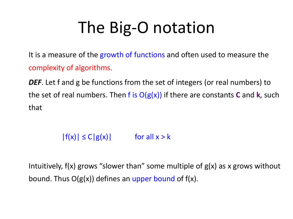 The Big-O notation It is a measure of the growth of functions and often used to measure the complexity of algorithms.