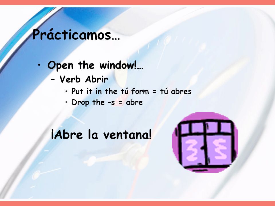 Prácticamos… ¡Abre la ventana! Open the window!… Verb Abrir