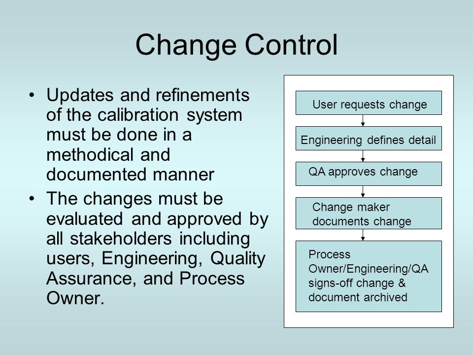 Change Control User requests change. Engineering defines detail. QA approves change. Change maker documents change.