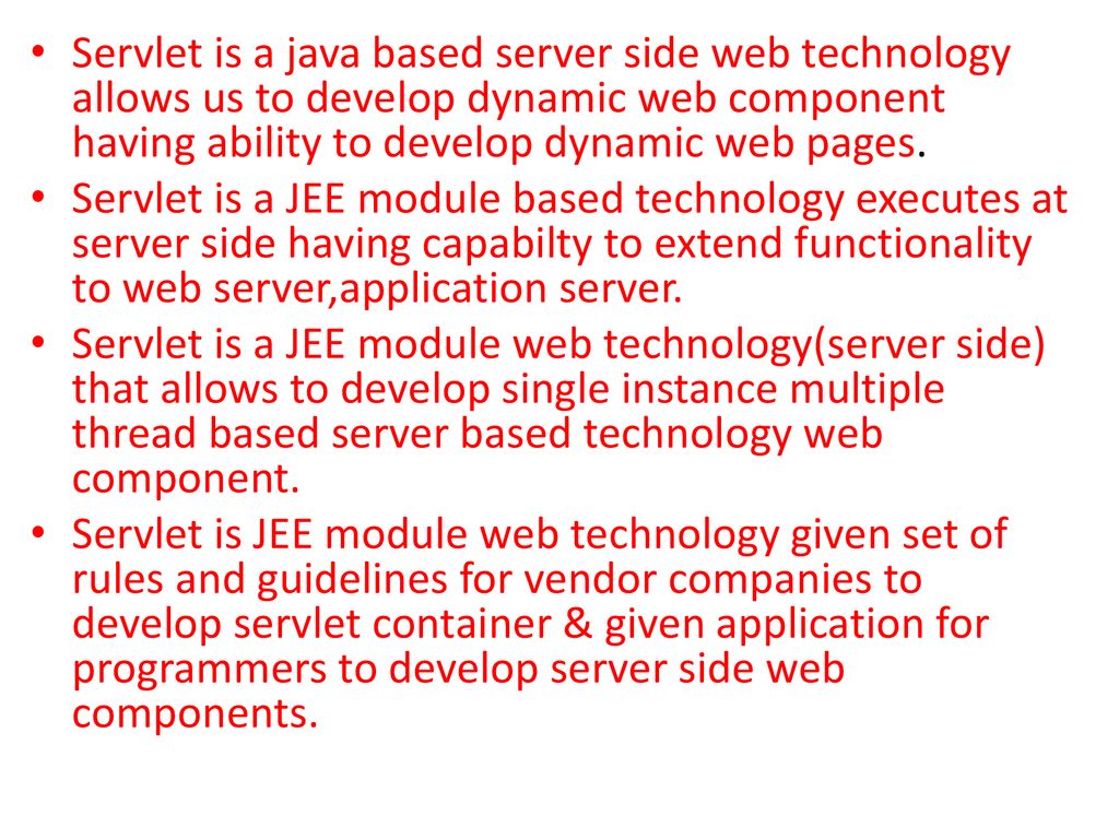 Servlet is a java based server side web technology allows us to develop dynamic web component having ability to develop dynamic web pages.